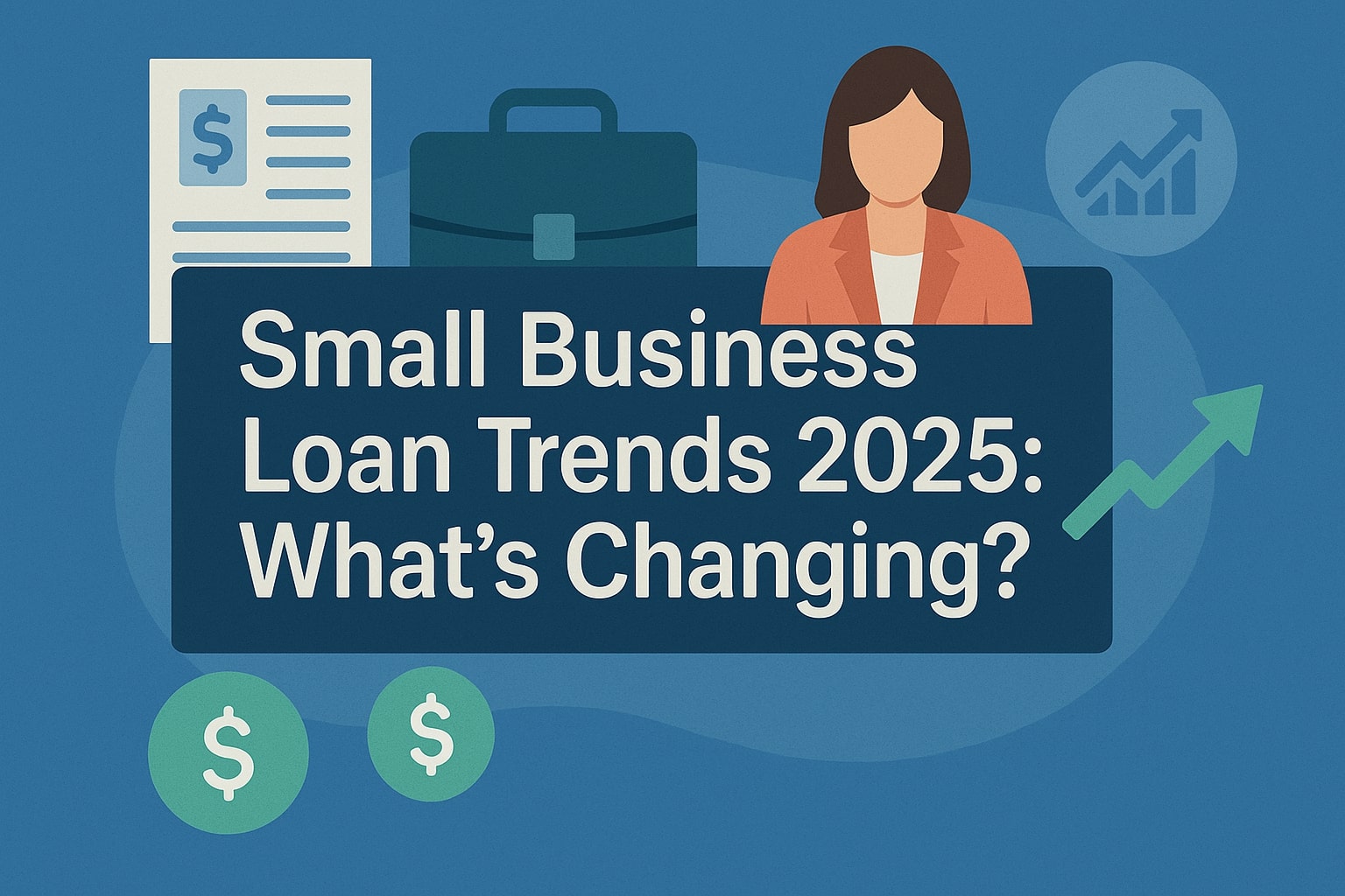 Small Business Loan Trends 2025: What’s Changing?